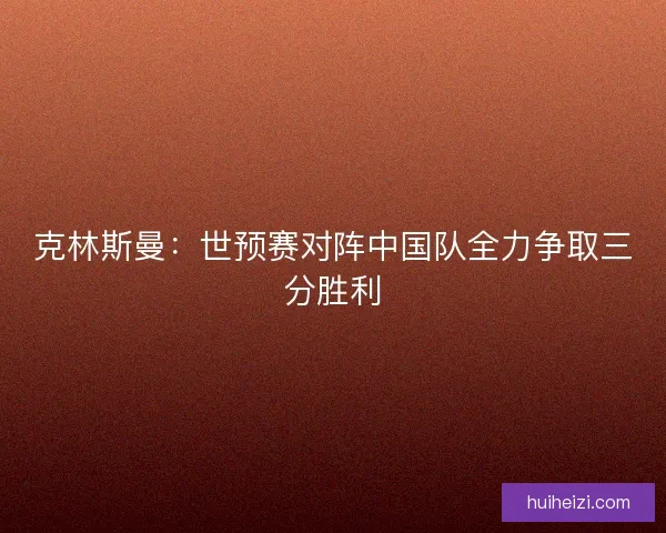 克林斯曼：世预赛对阵中国队全力争取三分胜利